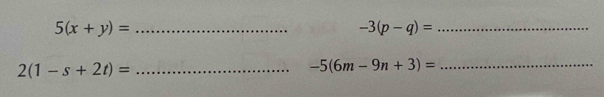 5(x+y)=
-3(p-q)= _
2(1-s+2t)= _
-5(6m-9n+3)= _