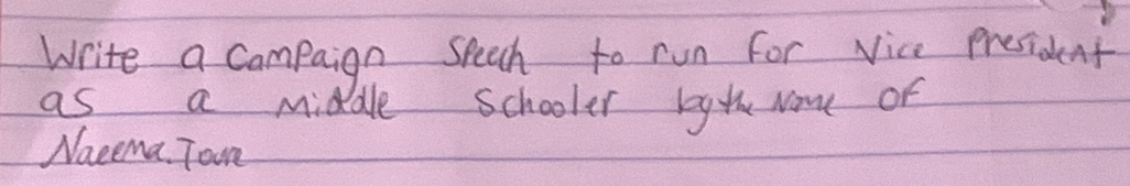 Write a campaign Speech to run for vice president 
as a middle schooler byth Now of 
Nacema. Toom