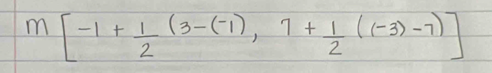 m[-1+ 1/2 (3-(-1),7+ 1/2 ((-3)-7)]