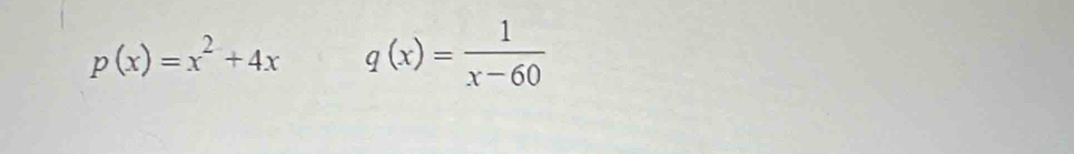 p(x)=x^2+4x q(x)= 1/x-60 