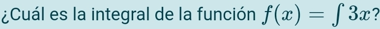 ¿Cuál es la integral de la función f(x)=∈tlimits 3x 7