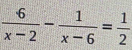  6/x-2 - 1/x-6 = 1/2 