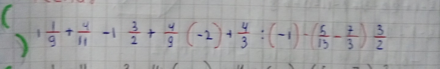 ( 
) 1 1/9 + 4/11 -1 3/2 + 4/9 (-2)+ 4/3 :(-1)-( 5/13 - 7/3 ) 3/2 