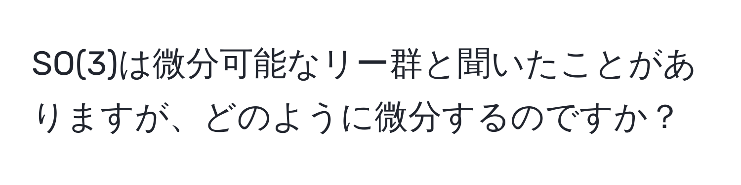 SO(3)は微分可能なリー群と聞いたことがありますが、どのように微分するのですか？