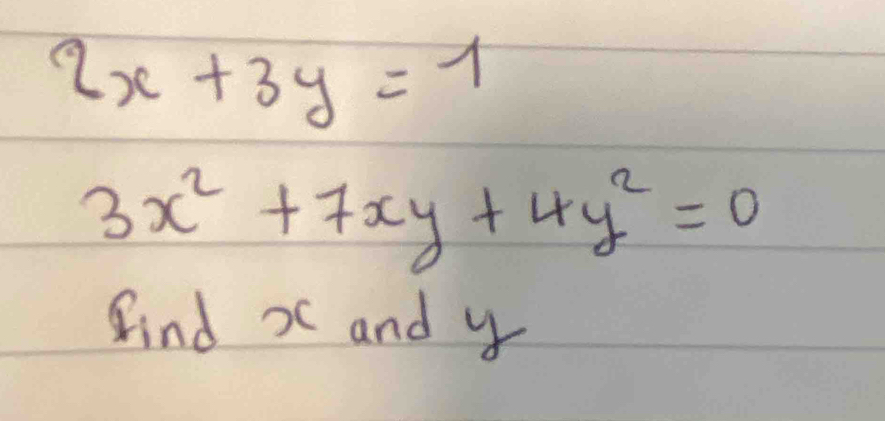 2x+3y=1
3x^2+7xy+4y^2=0
find X and y