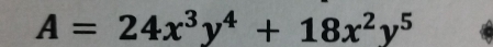 A=24x^3y^4+18x^2y^5