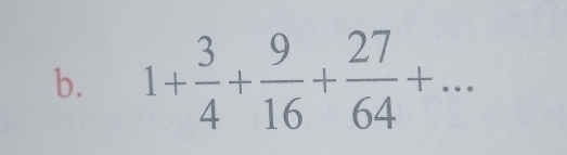 1+ 3/4 + 9/16 + 27/64 +...