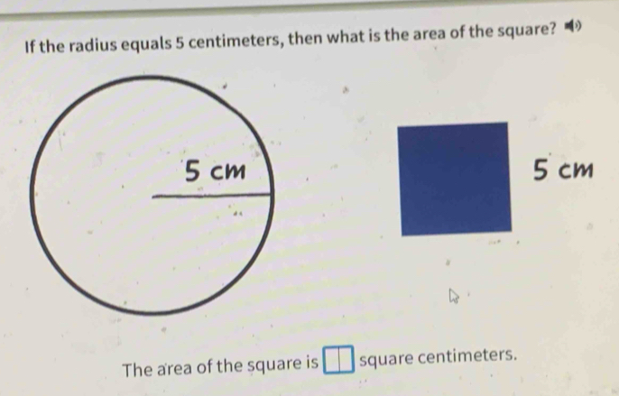 If the radius equals 5 centimeters, then what is the area of the square? ' 
The area of the square is square centimeters.