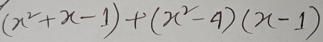 (x^2+x-1)+(x^2-4)(x-1)