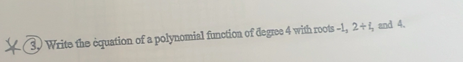 Write the equation of a polynomial function of degree 4 with roots -1, 2/ i_2 and 4.