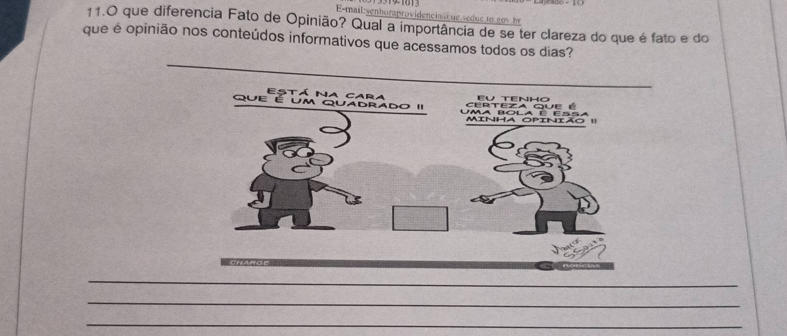 que diferencia Fato de Opinião? Qual a importância de se ter clareza do que é fato e do 
que é opinião nos conteúdos informativos que acessamos todos os dias? 
_ 
_ 
_ 
_ 
Está Na cara EV TENHO 
que é um quadrado !I certeza que é 
Ma bola é es s a 
Minha opinião ' 
_ 
_ 
_ 
_