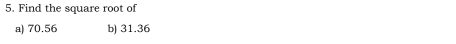 Find the square root of 
a) 70.56 b) 31.36