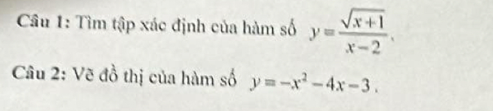 Tìm tập xác định của hàm số y= (sqrt(x+1))/x-2 . 
Câu 2: Vẽ đồ thị của hàm số y=-x^2-4x-3.