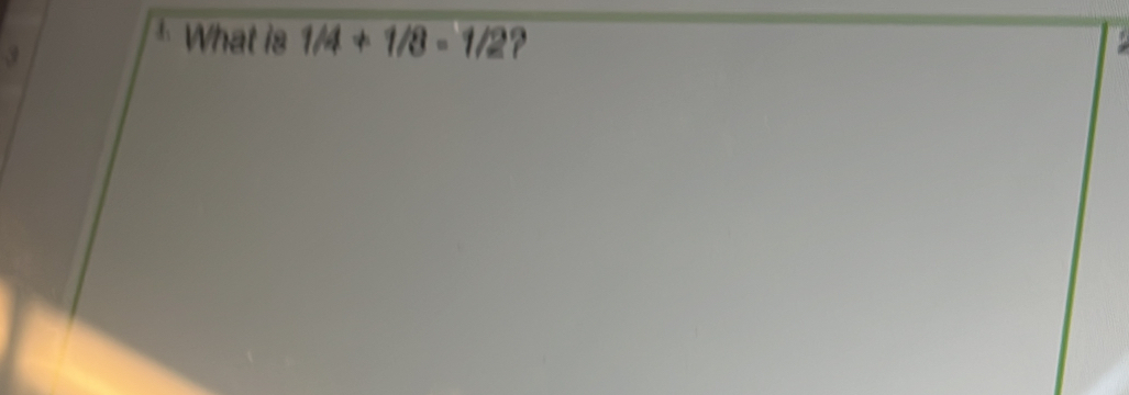 + What is 1/4+1/8=1/2 ?