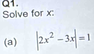 Solve for x : 
(a) |2x^2-3x|=1