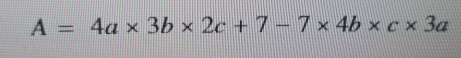 A=4a* 3b* 2c+7-7* 4b* c* 3a