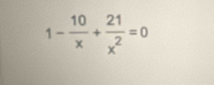 1- 10/x + 21/x^2 =0