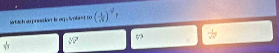 Which expression is equivalent to ( 1/sqrt(9) )^- 1/4 
 1/sqrt(y^3) 
 1/sqrt[3](v) 
sqrt[3](y^7)