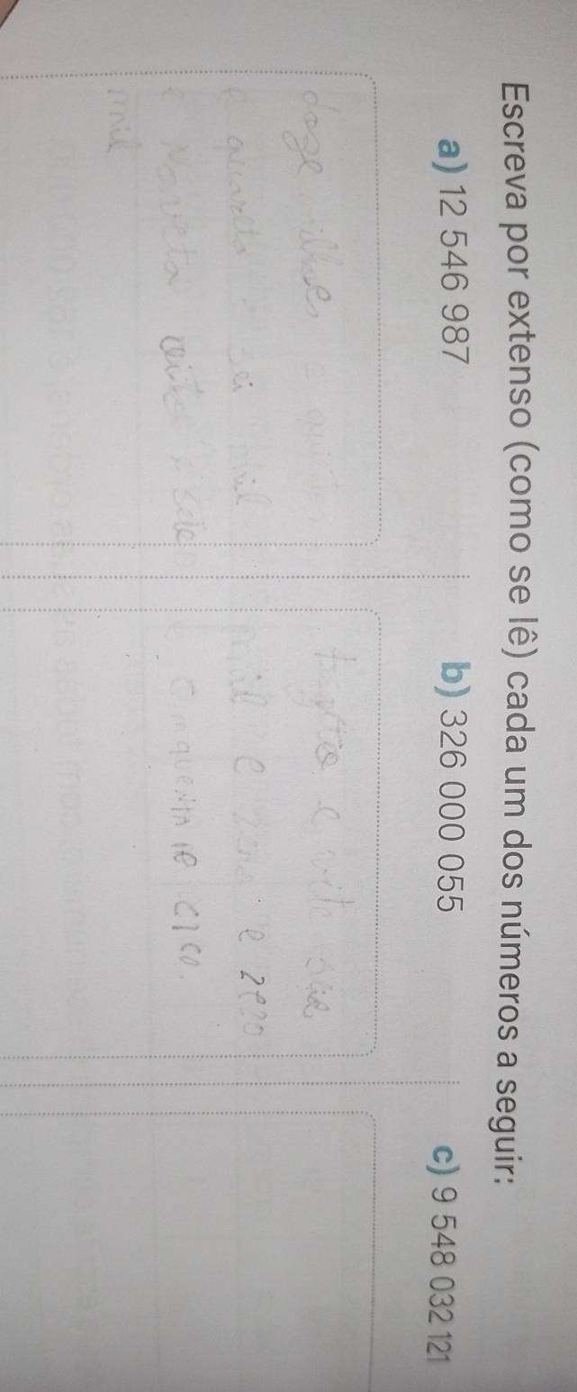 Escreva por extenso (como se lê) cada um dos números a seguir: 
a) 12 546 987 b) 326 000 055 c) 9 548 032 121