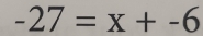 -27=x+-6