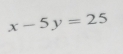 x-5y=25