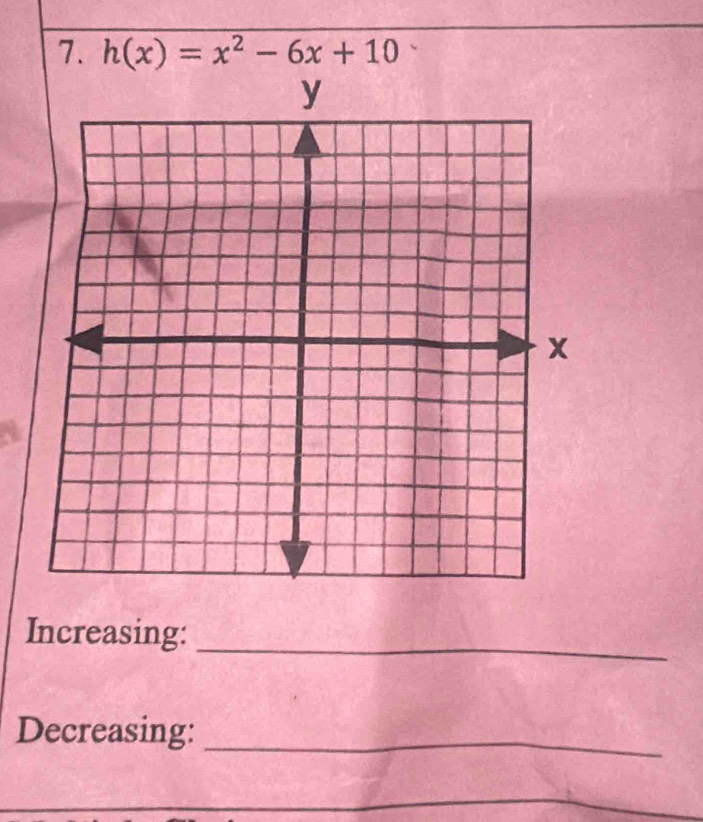 h(x)=x^2-6x+10
Increasing: 
_ 
Decreasing:_ 
_