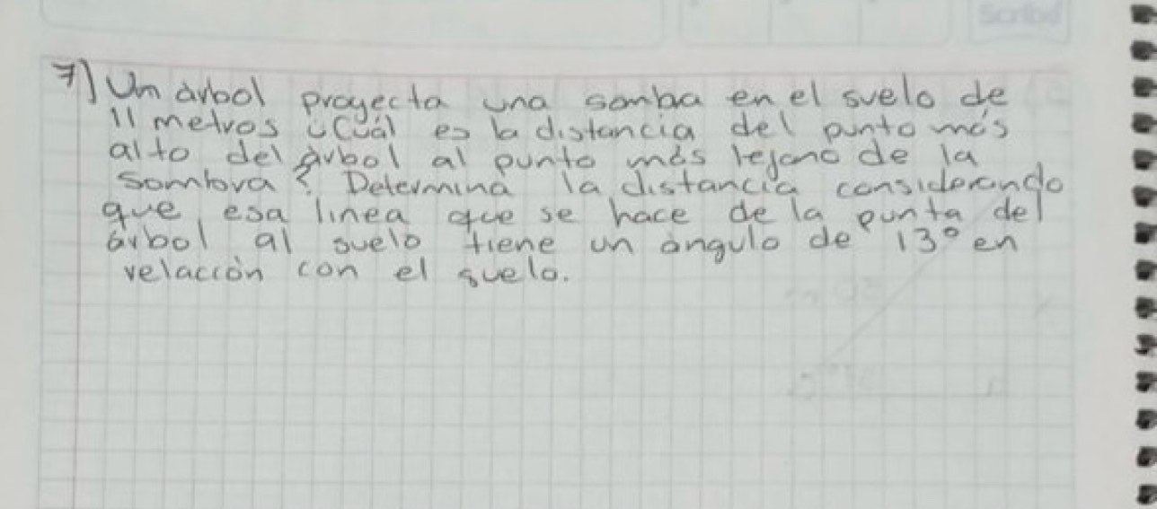 Um ayool projecta una somba enel svelo de
11 metros ccual es ba distancia del puntomes 
alto delpybol al punto mas lejano de la 
sombva? Determind ladistancia considernde 
gve esa linea aue se hace de la punta del 
avbol al suelo fiene on angule de 13° en 
velacion con el svelo.