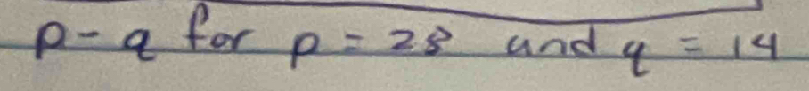 p- a for p=28 and q=14