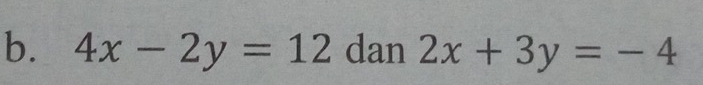 4x-2y=12 dan 2x+3y=-4