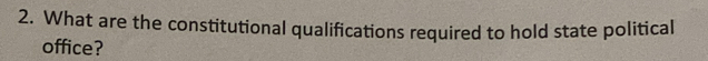 What are the constitutional qualifications required to hold state political 
office?