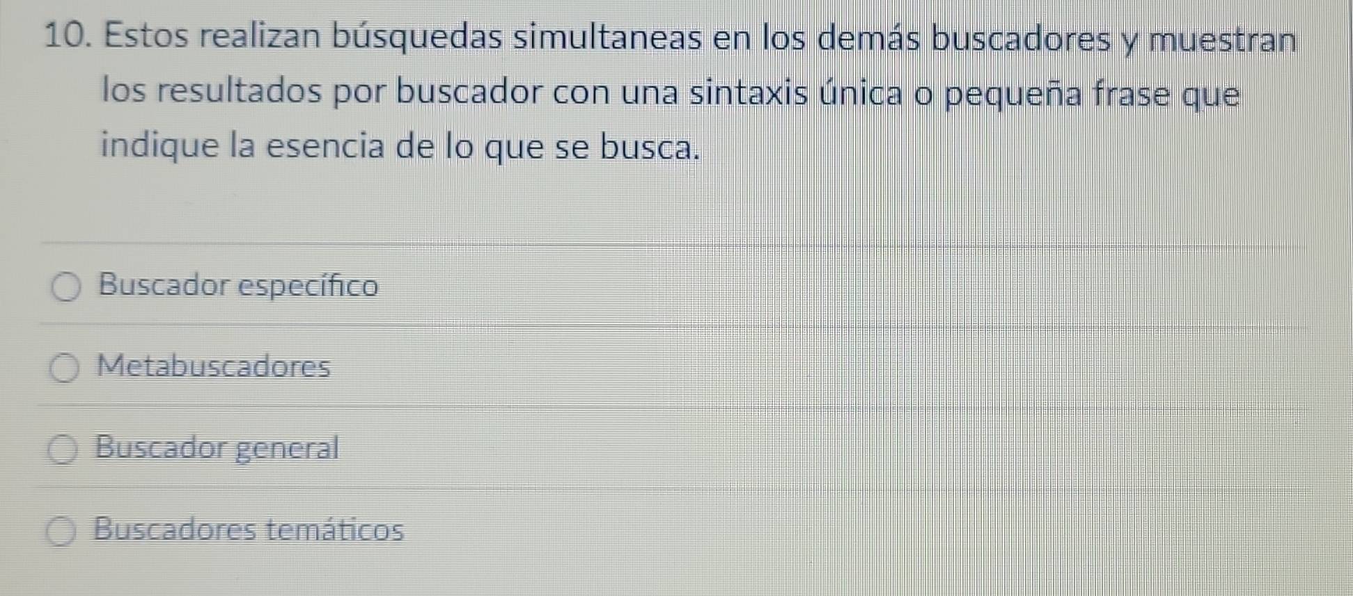 Estos realizan búsquedas simultaneas en los demás buscadores y muestran
los resultados por buscador con una sintaxis única o pequeña frase que
indique la esencia de lo que se busca.
Buscador específico
Metabuscadores
Buscador general
Buscadores temáticos