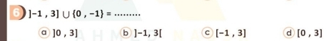 6 ]-1,3]∪  0,-1 = _
a ]0,3] b ]-1,3[ C [-1,3] d [0,3]