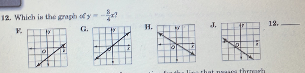 Which is the graph of y=- 3/4 x
F. G.H.J. 
12._