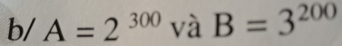 b/ A=2^(300) và B=3^(200)