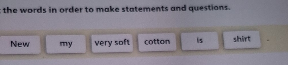 the words in order to make statements and questions. 
New my very soft cotton is shirt