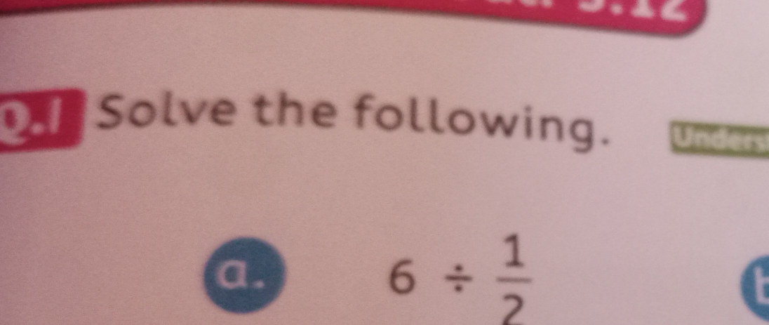 Solve the following. 
a.
6/  1/2 