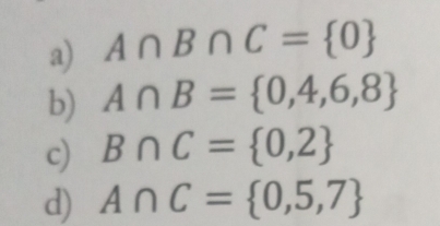 A∩ B∩ C= 0
b) A∩ B= 0,4,6,8
c) B∩ C= 0,2
d) A∩ C= 0,5,7