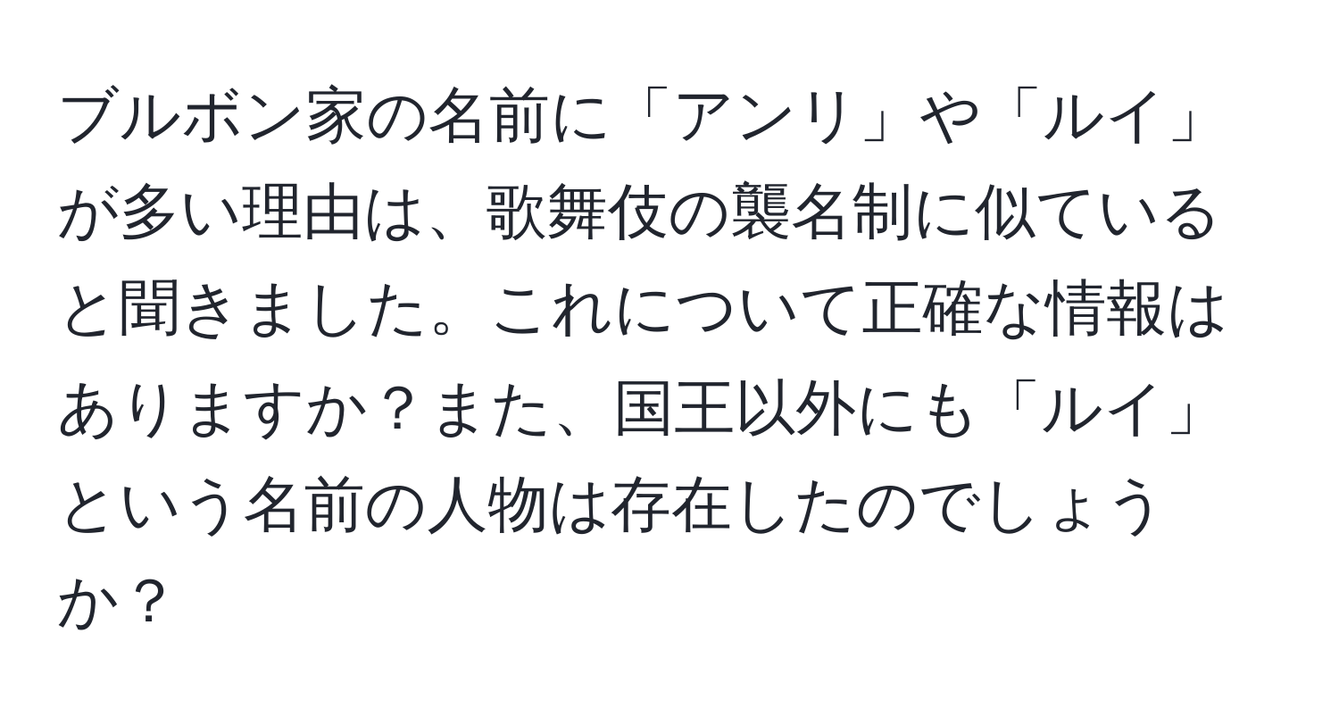 ブルボン家の名前に「アンリ」や「ルイ」が多い理由は、歌舞伎の襲名制に似ていると聞きました。これについて正確な情報はありますか？また、国王以外にも「ルイ」という名前の人物は存在したのでしょうか？