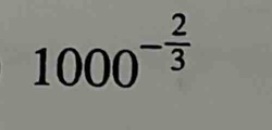 1000^(-frac 2)3