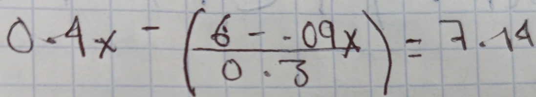 0.4x-( (6--09x)/0.3 )=7.14