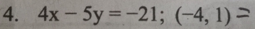 4x-5y=-21; (-4,1)