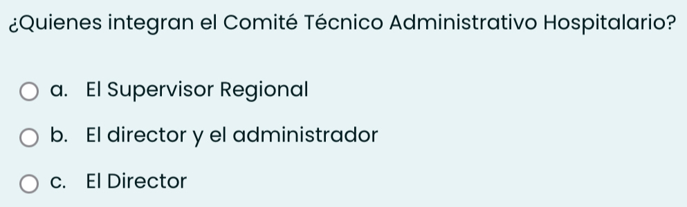 ¿Quienes integran el Comité Técnico Administrativo Hospitalario?
a. El Supervisor Regional
b. El director y el administrador
c. El Director