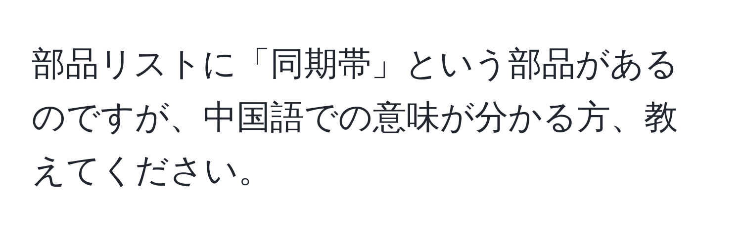 部品リストに「同期帯」という部品があるのですが、中国語での意味が分かる方、教えてください。