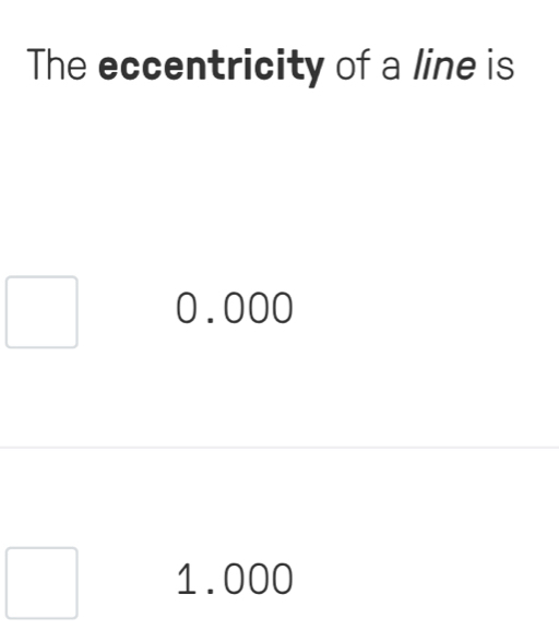 The eccentricity of a line is
0.000
1.000