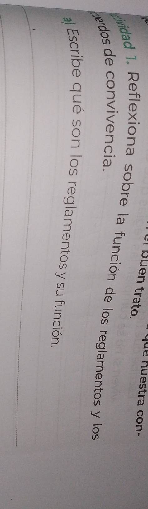 que huestra con- 
uípuen trato. 
tividad 1. Reflexiona sobre la función de los reglamentos y los 
querdos de convivencia. 
a) Escribe qué son los reglamentos y su función. 
_ 
_