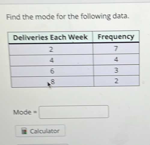 Find the mode for the following data.
Mode: =□
Calculator