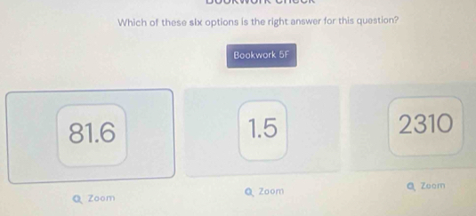 Which of these slx options is the right answer for this question?
Bookwork a°
81.6 1.5 2310
Q Zoom Q Zoom Q Zoom