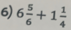 6 5/6 +1 1/4 