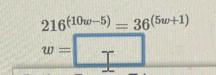 216^((10w-5))=36^((5w+1))
w=