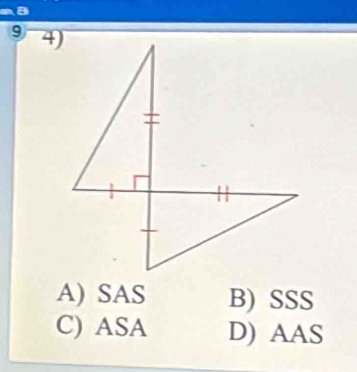 9 4)
A) SAS B) SSS
C) ASA D) AAS